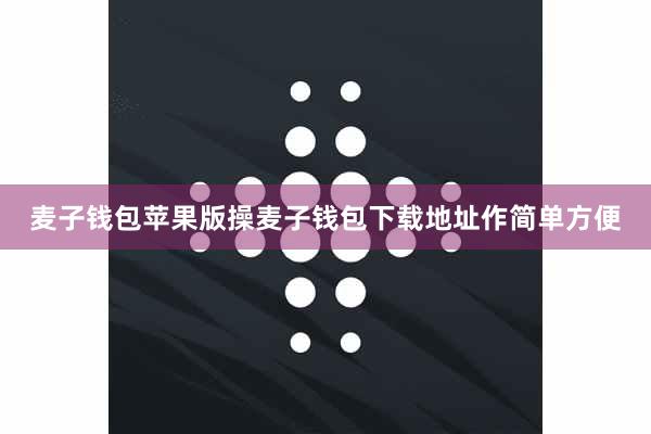 麦子钱包苹果版操麦子钱包下载地址作简单方便