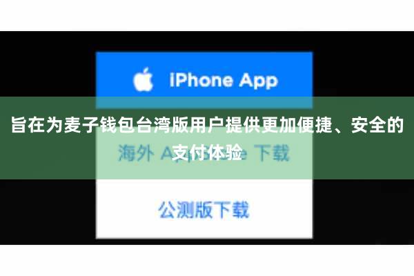 旨在为麦子钱包台湾版用户提供更加便捷、安全的支付体验