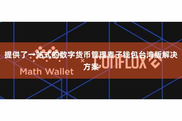 提供了一站式的数字货币管理麦子钱包台湾版解决方案