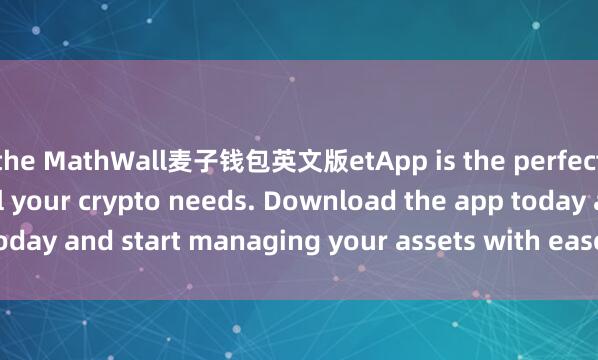 the MathWall麦子钱包英文版etApp is the perfect companion for all your crypto needs. Download the app today and start managing your assets with ease and convenience.